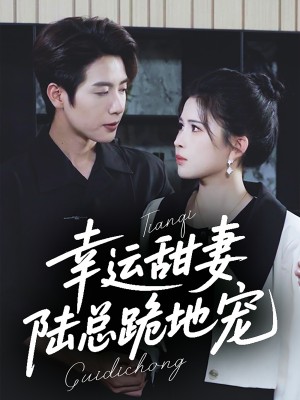 幸运甜妻陆总跪地宠（幸运甜妻，陆总跪地宠）（74集）