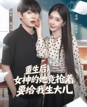 重生后女神的她竟抢着要给我生大儿(89集)