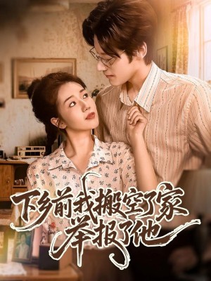 下乡前我搬空了家举报了他(80集)