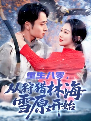 重生八零从狩猎林海雪原开始（重生八零，从狩猎林海雪原开始）（101集）