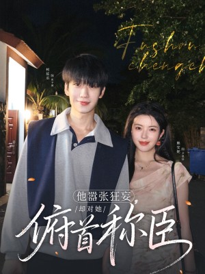 他嚣张狂妄却对她俯首称臣（他嚣张狂妄，却对她俯首称臣）（71集）