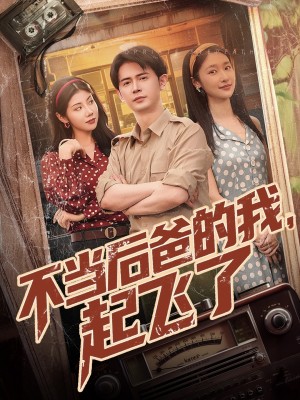 不当后爸的我起飞了（不当后爸的我，起飞了）（81集）